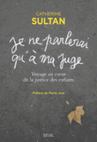 Je ne parlerai qu'à ma juge. Voyage au coeur de la justice des enfants