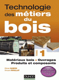 Technologie des métiers du bois. Tome 1, Matériaux bois, ouvrages, produits et composants