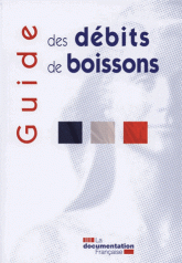 Guide des débits de boissons. Les principales dispositions de la législation et de la réglementation sur les débits de boissons