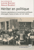 Hériter en politique. Filiations, générations et transmissions politiques (Allemagne, France et Italie, XIXe-XXIe siècle)