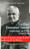 Cardinal Emmanuel Suhard, archevèque de Paris (1940-1949). Temps de guerre, temps de paix, passion pour la mission