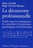 La Découverte Professionnelle. Guide pour les enseignants, les conseillers d'orientation-psychologues et les formateurs