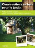 Constructions en bois pour le jardin. Volume 1, Niche, nichoir, clapier, gîte à insectes, abri d'été pour hérisson
