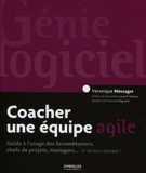 Coacher une équipe agile. Guide à l'usage des ScrumMasters, chefs de projets, managers... et de leurs équipes !