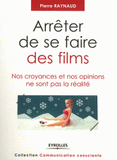 Arrêter de se faire des films. Nos croyances et nos opinions ne sont pas la réalité