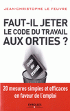Faut-il jeter le Code du travail aux orties. 20 mesures simples et efficaces en faveur de l'emploi