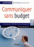 Communiquer sans budget. 101 astuces pour TPE-PME et auto-entrepreneurs