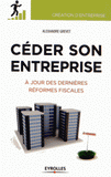 Céder son entreprise. Préparer - Anticiper - Optimiser. A jour des dernières réformes fiscales