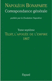 Correspondance générale. Tome 7, Tilsit, l'apogée de l'Empire 1807