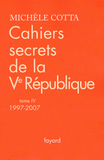 Cahiers secrets de la Ve République. Tome 4, 1997-2007