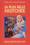 La plus belle histoire. La Bible : Ancien et Nouveau Testament