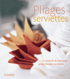 Pliages de serviettes. ... et conseils de dressage pour chaque occasion