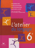 L'atelier du langage 6e. Grammaire, Conjugaison, Orthographe, Vocabulaire
