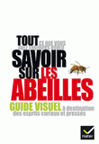 Tout ce que vous avez toujours voulu savoir sur les abeilles. guide visuel à destination des esprits curieux et pressés