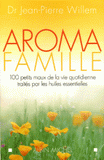 Aroma famille. 100 petits maux de la vie quotidienne traités par les huiles essentielles