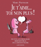 Je t'aime... Toi non plus !. Petite anthologie irrésistible de l'amour vache
