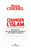 Changer l?islam. Dictionnaire des réformateurs musulmans des origines à nos jours