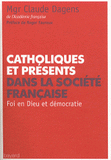 Catholiques et présents dans la société française. Foi en Dieu et démocratie