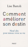 Comment améliorer son destin. Neuf clés pour mieux vivre sa vie