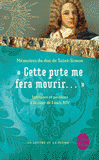 Cette pute me fera mourir.... Intrigues et passions à la cour de Louis XIV