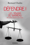 Défendre !. Les ténors du barreau de la Révolution à nos jours