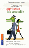 Comment apprivoiser son crocodile. Ecoutez le message caché de vos émotions pour progresser sur la voie du bien-être