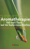 Aromathérapie. 150 vrai/faux sur les huiles essentielles