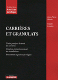 Carrières et granulats. Traité pratique du droit des carrières ; Créations et fonctionnement des installations ; Prévention et gestion des risques