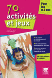 70 activités et jeux pour les 0 - 6 ans
