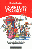 Ils sont fous ces anglais. Chroniques insolites et insolentes d'une Angleterre méconnue