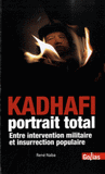 Kadhafi portrait total. Entre intervention militaire et insurrection populaire