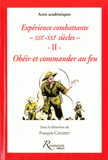 Expérience combattantes XIXe-XXIe siècles. Tome 2, Obéir et commander au feu