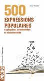 500 expressions populaires. Expliquées, commentées et documentées