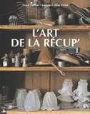 L'art de la récup'. Faire du neuf avec du vieux !