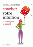 Coachez votre intuition. Et provoquez le hasard