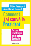 Comment j'ai sauvé le président. Farce et attrapes de la Sarkozie