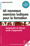 40 nouveaux exercices ludiques pour la formation. Surprendre et donner envie d'apprendre