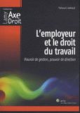 L'employeur et le droit du travail. Pouvoir de gestion, pouvoir de direction