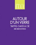 Autour d'un verre. Tartes, cakes et Cie - 100 recettes