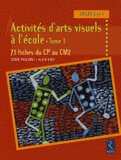 Activités d'arts visuels à l'école. Tome 1, 73 fiches du CP au CM2