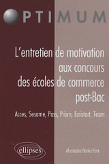 L'entretien de motivation aux concours des écoles de commerce post-bac. Acces, Sesame, Pass, Prism, Ecristart, Team