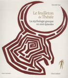 Le feuilleton de Thésée. La mythologie grecque en cent épisodes