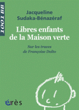 Libres enfants de la maison verte. Sur les traces de Françoise Dolto