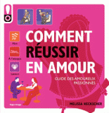 Comment réussir en amour. Le guide des amoureux passionnés
