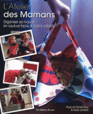 L'Atelier des Mamans. Organiser sa maison en couture facile & loisirs créatifs