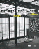 Construire le musée imaginaire. Le Havre 1952/1961/1965