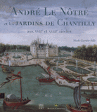 André Le Nôtre les arts des jardins à Chantilly. Aux XVIIe et XVIIIe siècles