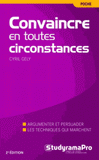 Convaincre en toutes circonstances. Discours, face-à-face, à l'improviste : la nouvelle méthode