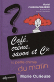 Café, crème, savon et Cie. La petite chimie du matin de Marie Curieuse