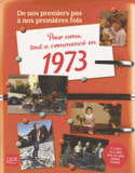 Pour nous tout a commencé en 1973. De nos premiers pas à nos premières fois